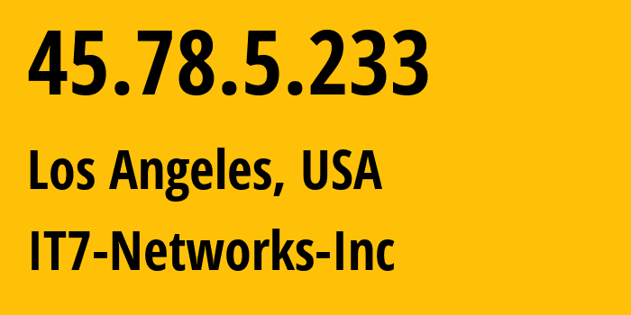 IP address 45.78.5.233 (Los Angeles, California, USA) get location, coordinates on map, ISP provider AS25820 IT7-Networks-Inc // who is provider of ip address 45.78.5.233, whose IP address