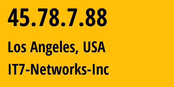 IP address 45.78.7.88 (Los Angeles, California, USA) get location, coordinates on map, ISP provider AS25820 IT7-Networks-Inc // who is provider of ip address 45.78.7.88, whose IP address