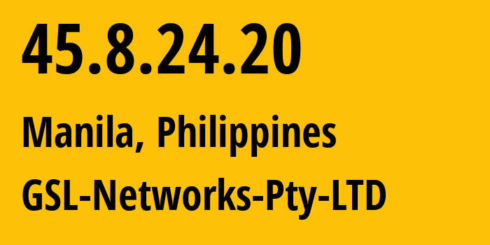 IP address 45.8.24.20 (Manila, Metro Manila, Philippines) get location, coordinates on map, ISP provider AS137409 GSL-Networks-Pty-LTD // who is provider of ip address 45.8.24.20, whose IP address