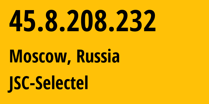 IP-адрес 45.8.208.232 (Москва, Москва, Россия) определить местоположение, координаты на карте, ISP провайдер AS50340 JSC-Selectel // кто провайдер айпи-адреса 45.8.208.232