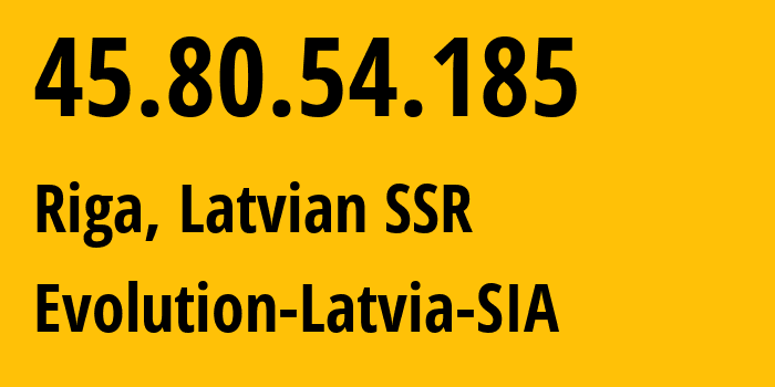 IP address 45.80.54.185 (Riga, Rīga, Latvian SSR) get location, coordinates on map, ISP provider AS212132 Evolution-Latvia-SIA // who is provider of ip address 45.80.54.185, whose IP address