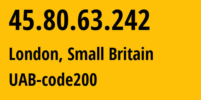 IP address 45.80.63.242 (London, England, Small Britain) get location, coordinates on map, ISP provider AS203061 UAB-code200 // who is provider of ip address 45.80.63.242, whose IP address