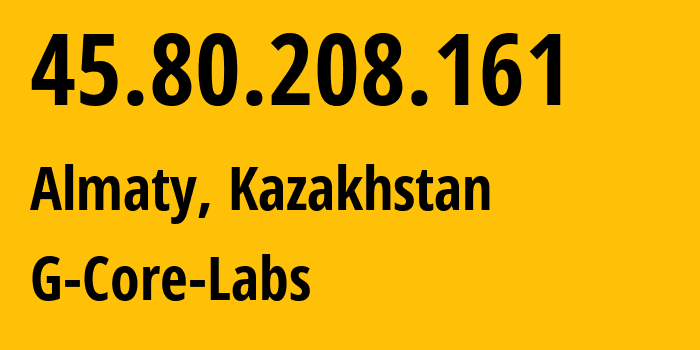 IP address 45.80.208.161 (Almaty, Almaty, Kazakhstan) get location, coordinates on map, ISP provider AS202422 G-Core-Labs // who is provider of ip address 45.80.208.161, whose IP address