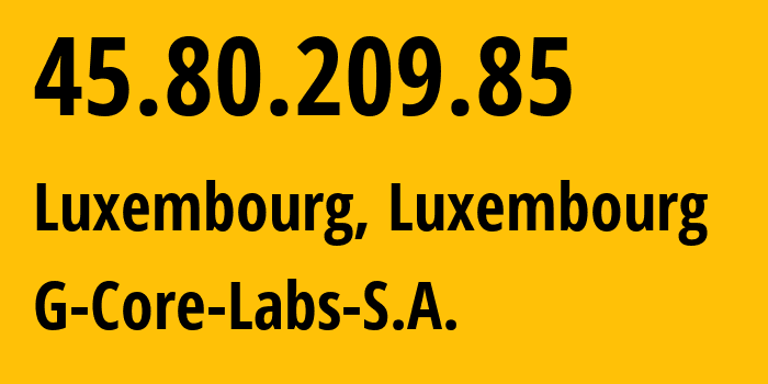 IP address 45.80.209.85 (Luxembourg, Luxembourg, Luxembourg) get location, coordinates on map, ISP provider AS202422 G-Core-Labs-S.A. // who is provider of ip address 45.80.209.85, whose IP address