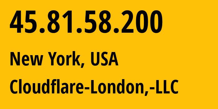 IP address 45.81.58.200 (New York, New York, USA) get location, coordinates on map, ISP provider AS209242 Cloudflare-London,-LLC // who is provider of ip address 45.81.58.200, whose IP address