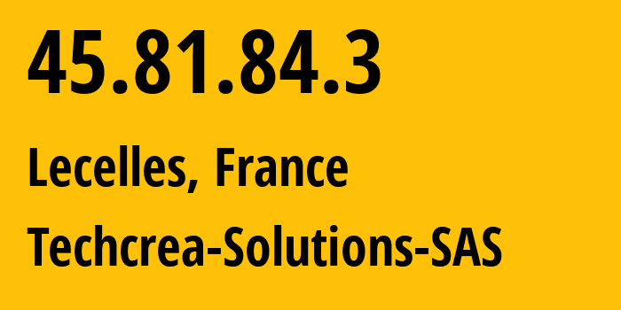 IP address 45.81.84.3 (Lecelles, Hauts-de-France, France) get location, coordinates on map, ISP provider AS197922 Techcrea-Solutions-SAS // who is provider of ip address 45.81.84.3, whose IP address