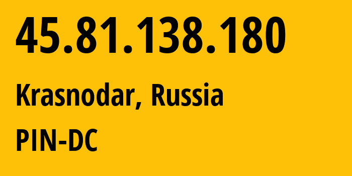 IP address 45.81.138.180 (Krasnodar, Krasnodar Krai, Russia) get location, coordinates on map, ISP provider AS34665 PIN-DC // who is provider of ip address 45.81.138.180, whose IP address