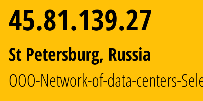 IP address 45.81.139.27 (St Petersburg, St.-Petersburg, Russia) get location, coordinates on map, ISP provider AS49505 OOO-Network-of-data-centers-Selectel // who is provider of ip address 45.81.139.27, whose IP address