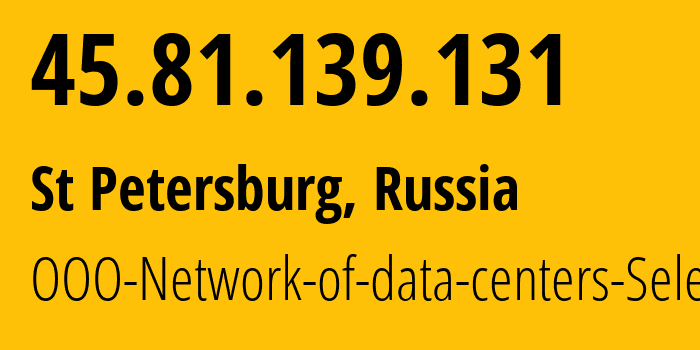 IP address 45.81.139.131 (St Petersburg, St.-Petersburg, Russia) get location, coordinates on map, ISP provider AS49505 OOO-Network-of-data-centers-Selectel // who is provider of ip address 45.81.139.131, whose IP address