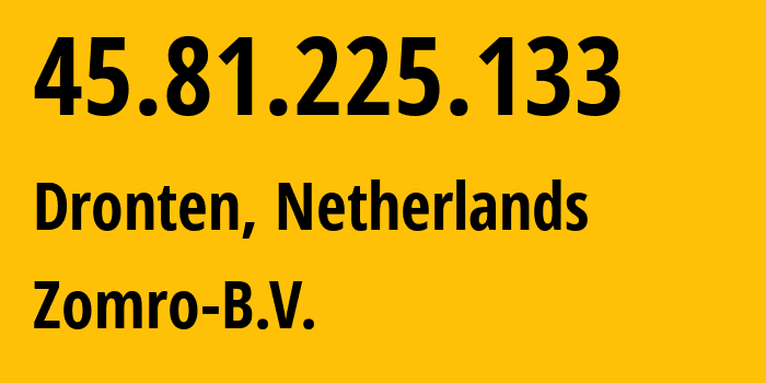 IP address 45.81.225.133 (Dronten, Flevoland, Netherlands) get location, coordinates on map, ISP provider AS204601 Zomro-B.V. // who is provider of ip address 45.81.225.133, whose IP address