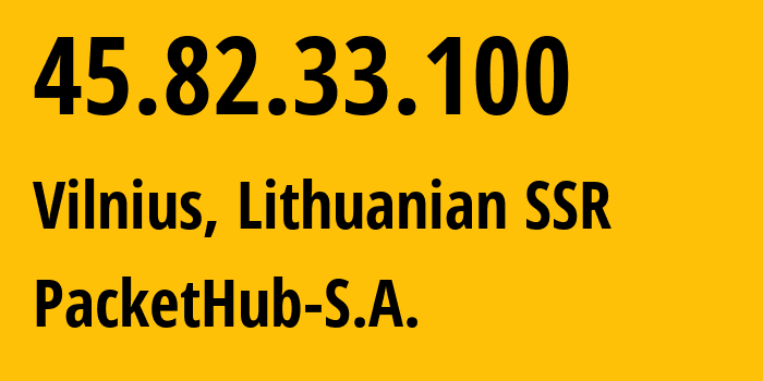 IP address 45.82.33.100 (Vilnius, Vilnius, Lithuanian SSR) get location, coordinates on map, ISP provider AS141039 PacketHub-S.A. // who is provider of ip address 45.82.33.100, whose IP address