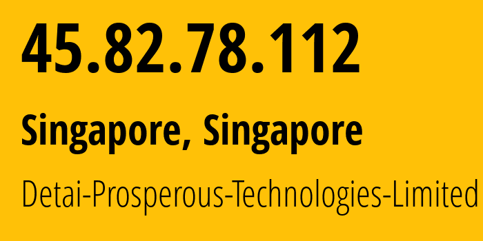 IP-адрес 45.82.78.112 (Сингапур, North West, Сингапур) определить местоположение, координаты на карте, ISP провайдер AS212512 Detai-Prosperous-Technologies-Limited // кто провайдер айпи-адреса 45.82.78.112