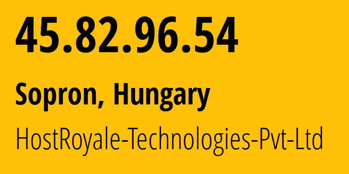 IP address 45.82.96.54 (Sopron, Győr-Moson-Sopron, Hungary) get location, coordinates on map, ISP provider AS207990 HostRoyale-Technologies-Pvt-Ltd // who is provider of ip address 45.82.96.54, whose IP address
