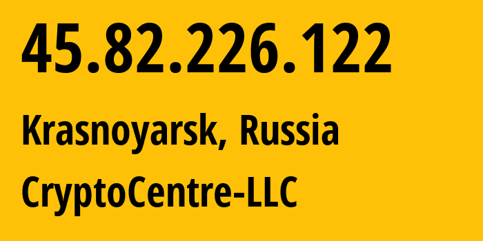 IP address 45.82.226.122 (Krasnoyarsk, Krasnoyarsk Krai, Russia) get location, coordinates on map, ISP provider AS208827 CryptoCentre-LLC // who is provider of ip address 45.82.226.122, whose IP address