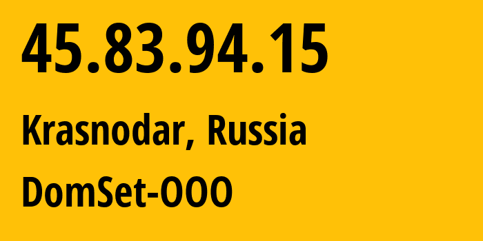 IP address 45.83.94.15 (Krasnodar, Krasnodar Krai, Russia) get location, coordinates on map, ISP provider AS208838 DomSet-OOO // who is provider of ip address 45.83.94.15, whose IP address