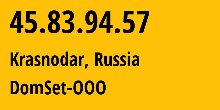 IP address 45.83.94.57 (Krasnodar, Krasnodar Krai, Russia) get location, coordinates on map, ISP provider AS208838 DomSet-OOO // who is provider of ip address 45.83.94.57, whose IP address