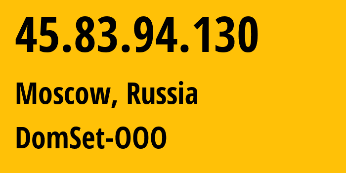 IP address 45.83.94.130 (Moscow, Moscow, Russia) get location, coordinates on map, ISP provider AS208838 DomSet-OOO // who is provider of ip address 45.83.94.130, whose IP address