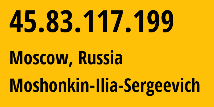 IP address 45.83.117.199 (Moscow, Moscow, Russia) get location, coordinates on map, ISP provider AS47913 Moshonkin-Ilia-Sergeevich // who is provider of ip address 45.83.117.199, whose IP address