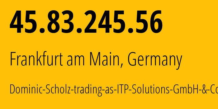 IP address 45.83.245.56 (Frankfurt am Main, Hesse, Germany) get location, coordinates on map, ISP provider AS213250 Dominic-Scholz-trading-as-ITP-Solutions-GmbH-&-Co.-KG // who is provider of ip address 45.83.245.56, whose IP address