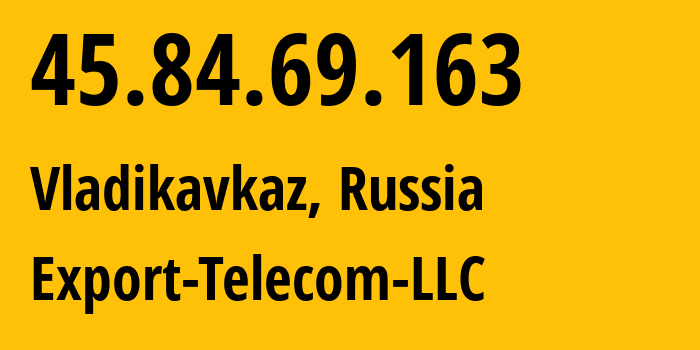 IP address 45.84.69.163 (Vladikavkaz, North Ossetia–Alania, Russia) get location, coordinates on map, ISP provider AS57019 Export-Telecom-LLC // who is provider of ip address 45.84.69.163, whose IP address