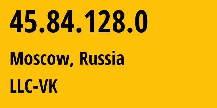 IP address 45.84.128.0 (Moscow, Moscow, Russia) get location, coordinates on map, ISP provider AS47764 LLC-VK // who is provider of ip address 45.84.128.0, whose IP address