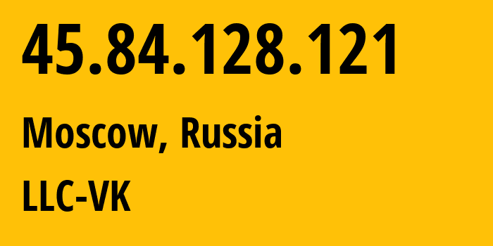 IP address 45.84.128.121 (Moscow, Moscow, Russia) get location, coordinates on map, ISP provider AS47764 LLC-VK // who is provider of ip address 45.84.128.121, whose IP address