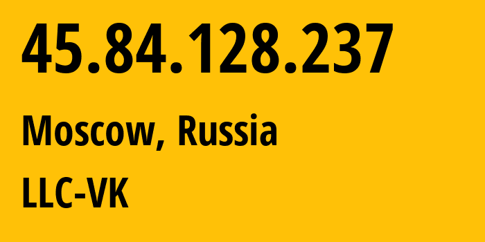 IP-адрес 45.84.128.237 (Москва, Москва, Россия) определить местоположение, координаты на карте, ISP провайдер AS47764 LLC-VK // кто провайдер айпи-адреса 45.84.128.237