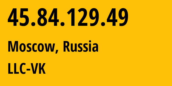 IP address 45.84.129.49 (Moscow, Moscow, Russia) get location, coordinates on map, ISP provider AS47764 LLC-VK // who is provider of ip address 45.84.129.49, whose IP address