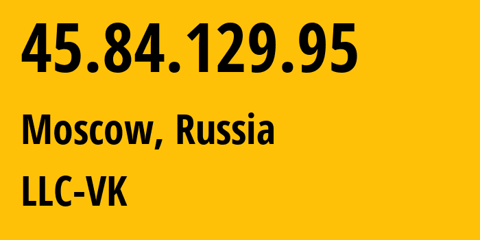 IP address 45.84.129.95 (Moscow, Moscow, Russia) get location, coordinates on map, ISP provider AS47764 LLC-VK // who is provider of ip address 45.84.129.95, whose IP address