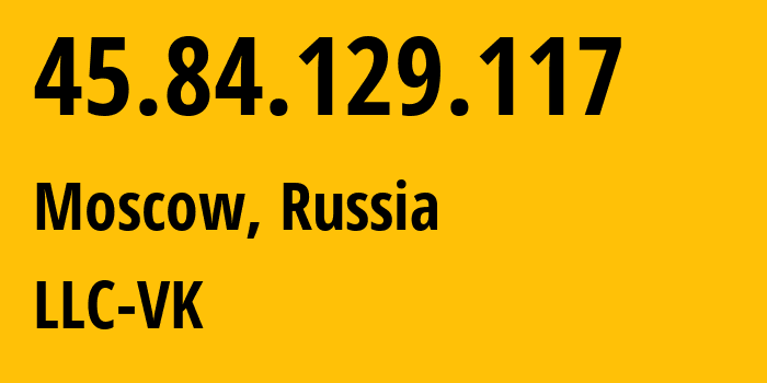 IP address 45.84.129.117 (Moscow, Moscow, Russia) get location, coordinates on map, ISP provider AS47764 LLC-VK // who is provider of ip address 45.84.129.117, whose IP address