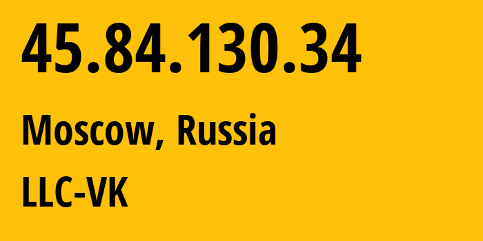 IP address 45.84.130.34 (Moscow, Moscow, Russia) get location, coordinates on map, ISP provider AS47764 LLC-VK // who is provider of ip address 45.84.130.34, whose IP address