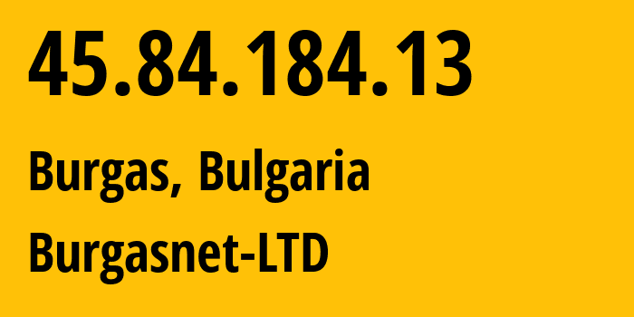 IP-адрес 45.84.184.13 (Бургас, Burgas, Болгария) определить местоположение, координаты на карте, ISP провайдер AS41019 Burgasnet-LTD // кто провайдер айпи-адреса 45.84.184.13