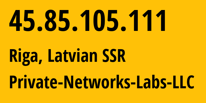 IP address 45.85.105.111 (Riga, Rīga, Latvian SSR) get location, coordinates on map, ISP provider AS399498 Private-Networks-Labs-LLC // who is provider of ip address 45.85.105.111, whose IP address