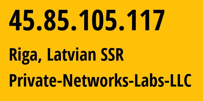 IP address 45.85.105.117 (Riga, Rīga, Latvian SSR) get location, coordinates on map, ISP provider AS399498 Private-Networks-Labs-LLC // who is provider of ip address 45.85.105.117, whose IP address