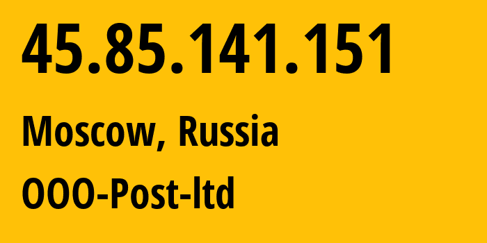 IP address 45.85.141.151 (Moscow, Moscow, Russia) get location, coordinates on map, ISP provider AS12494 OOO-Post-ltd // who is provider of ip address 45.85.141.151, whose IP address