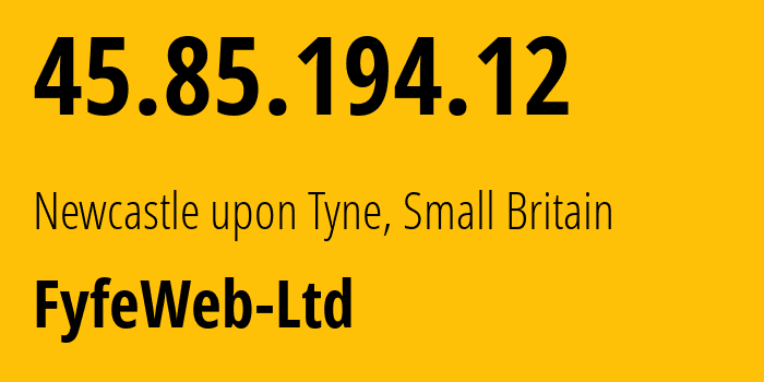 IP address 45.85.194.12 (Newcastle upon Tyne, England, Small Britain) get location, coordinates on map, ISP provider AS212396 FyfeWeb-Ltd // who is provider of ip address 45.85.194.12, whose IP address