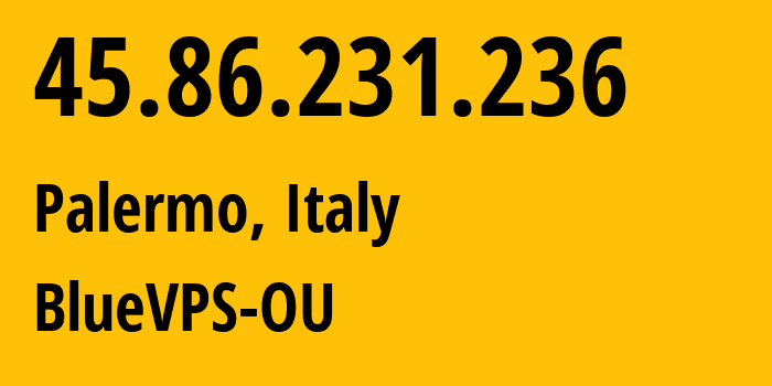 IP address 45.86.231.236 (Palermo, Sicily, Italy) get location, coordinates on map, ISP provider AS62005 BlueVPS-OU // who is provider of ip address 45.86.231.236, whose IP address