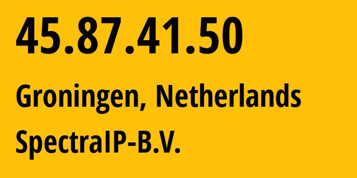 IP-адрес 45.87.41.50 (Гронинген, Гронинген, Нидерланды) определить местоположение, координаты на карте, ISP провайдер AS62068 SpectraIP-B.V. // кто провайдер айпи-адреса 45.87.41.50