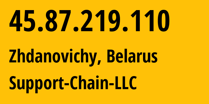 IP address 45.87.219.110 (Zhdanovichy, Minsk, Belarus) get location, coordinates on map, ISP provider AS60591 Support-Chain-LLC // who is provider of ip address 45.87.219.110, whose IP address