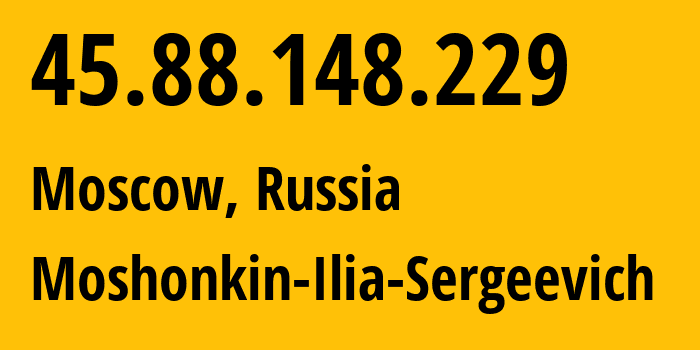 IP address 45.88.148.229 (Moscow, Moscow, Russia) get location, coordinates on map, ISP provider AS47913 Moshonkin-Ilia-Sergeevich // who is provider of ip address 45.88.148.229, whose IP address