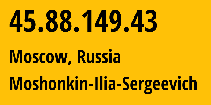 IP address 45.88.149.43 (Moscow, Moscow, Russia) get location, coordinates on map, ISP provider AS47913 Moshonkin-Ilia-Sergeevich // who is provider of ip address 45.88.149.43, whose IP address