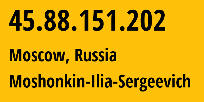 IP address 45.88.151.202 (Moscow, Moscow, Russia) get location, coordinates on map, ISP provider AS47913 Moshonkin-Ilia-Sergeevich // who is provider of ip address 45.88.151.202, whose IP address