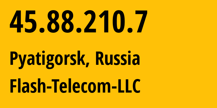 IP-адрес 45.88.210.7 (Пятигорск, Ставрополье, Россия) определить местоположение, координаты на карте, ISP провайдер AS48120 Flash-Telecom-LLC // кто провайдер айпи-адреса 45.88.210.7