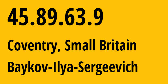 IP address 45.89.63.9 (Coventry, England, Small Britain) get location, coordinates on map, ISP provider AS41745 Baykov-Ilya-Sergeevich // who is provider of ip address 45.89.63.9, whose IP address