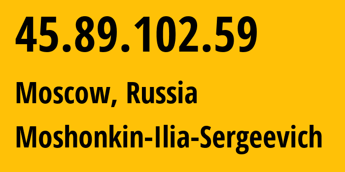 IP address 45.89.102.59 (Moscow, Moscow, Russia) get location, coordinates on map, ISP provider AS47913 Moshonkin-Ilia-Sergeevich // who is provider of ip address 45.89.102.59, whose IP address