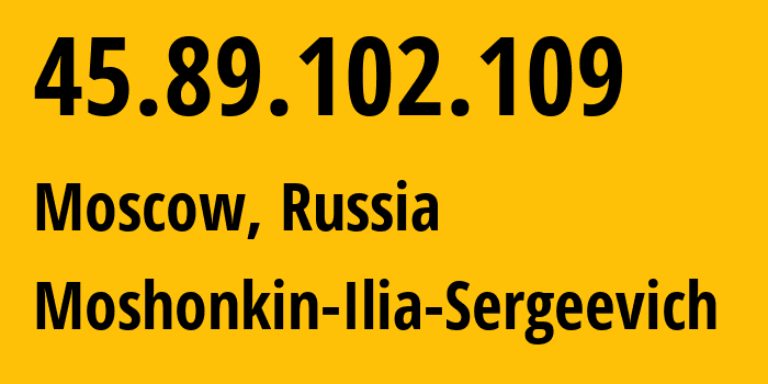 IP address 45.89.102.109 (Moscow, Moscow, Russia) get location, coordinates on map, ISP provider AS47913 Moshonkin-Ilia-Sergeevich // who is provider of ip address 45.89.102.109, whose IP address