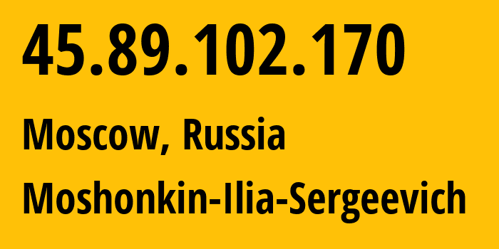 IP address 45.89.102.170 (Moscow, Moscow, Russia) get location, coordinates on map, ISP provider AS47913 Moshonkin-Ilia-Sergeevich // who is provider of ip address 45.89.102.170, whose IP address