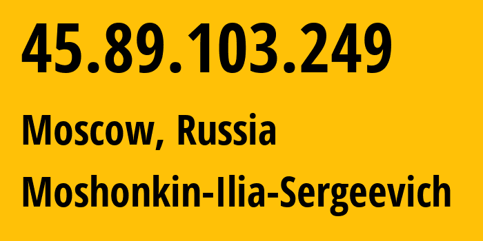 IP address 45.89.103.249 (Moscow, Moscow, Russia) get location, coordinates on map, ISP provider AS47913 Moshonkin-Ilia-Sergeevich // who is provider of ip address 45.89.103.249, whose IP address