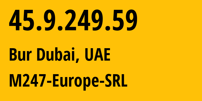 IP-адрес 45.9.249.59 (Bur Dubai, Dubai, ОАЭ) определить местоположение, координаты на карте, ISP провайдер AS9009 M247-Europe-SRL // кто провайдер айпи-адреса 45.9.249.59