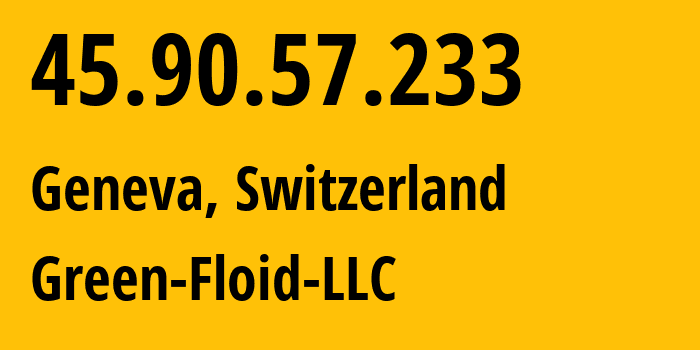 IP address 45.90.57.233 (Geneva, Geneva, Switzerland) get location, coordinates on map, ISP provider AS204957 Green-Floid-LLC // who is provider of ip address 45.90.57.233, whose IP address
